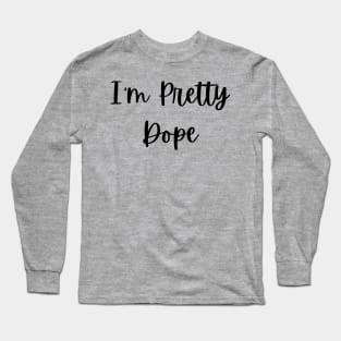 "I'm Pretty Dope" Long Sleeve T-Shirt